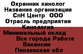 Охранник-кинолог › Название организации ­ СпН Центр, ООО › Отрасль предприятия ­ Кинология › Минимальный оклад ­ 18 000 - Все города Работа » Вакансии   . Пензенская обл.,Мокшанский р-н